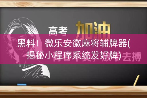 黑料！微乐安徽麻将辅牌器(揭秘小程序系统发好牌)