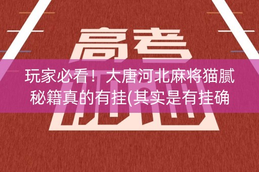 玩家必看！大唐河北麻将猫腻秘籍真的有挂(其实是有挂确实有挂)