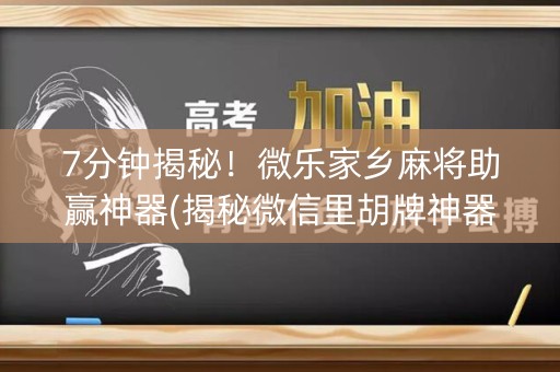 7分钟揭秘！微乐家乡麻将助赢神器(揭秘微信里胡牌神器)
