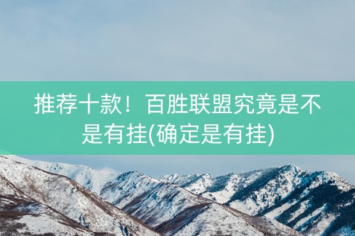 推荐十款！百胜联盟究竟是不是有挂(确定是有挂)