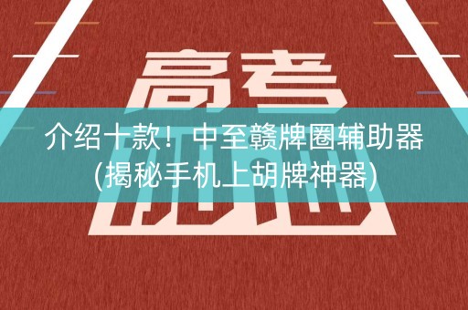 介绍十款！中至赣牌圈辅助器(揭秘手机上胡牌神器)