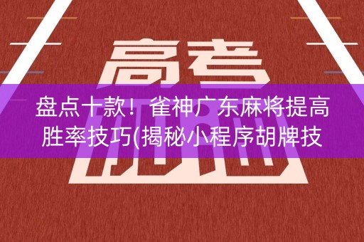 盘点十款！雀神广东麻将提高胜率技巧(揭秘小程序胡牌技巧)