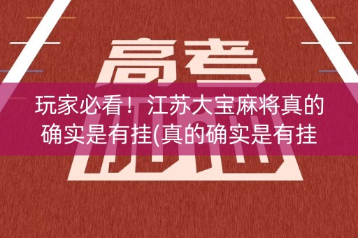 玩家必看！江苏大宝麻将真的确实是有挂(真的确实是有挂)