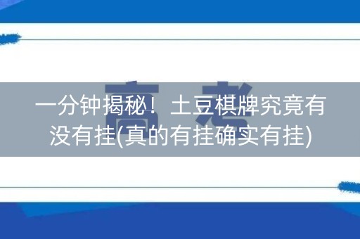 一分钟揭秘！土豆棋牌究竟有没有挂(真的有挂确实有挂)