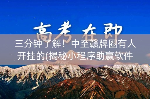 三分钟了解！中至赣牌圈有人开挂的(揭秘小程序助赢软件)