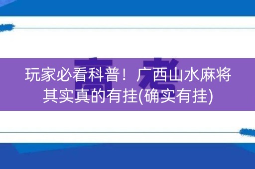 玩家必看科普！广西山水麻将其实真的有挂(确实有挂)