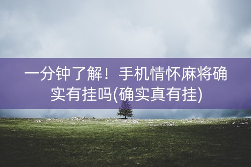 一分钟了解！手机情怀麻将确实有挂吗(确实真有挂)