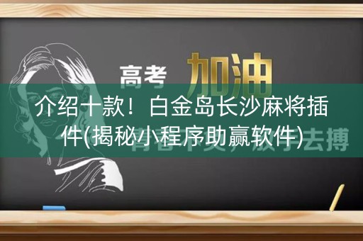 介绍十款！白金岛长沙麻将插件(揭秘小程序助赢软件)