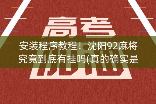 安装程序教程！沈阳92麻将究竟到底有挂吗(真的确实是有挂)