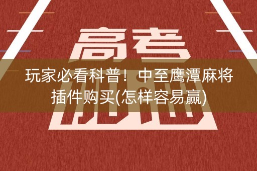 玩家必看科普！中至鹰潭麻将插件购买(怎样容易赢)