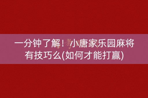 一分钟了解！小唐家乐园麻将有技巧么(如何才能打赢)