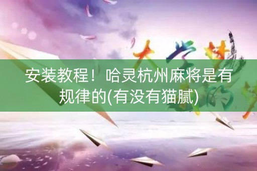 安装教程！哈灵杭州麻将是有规律的(有没有猫腻)