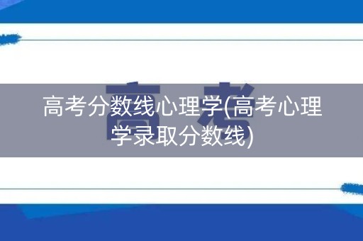 高考分数线心理学(高考心理学录取分数线)