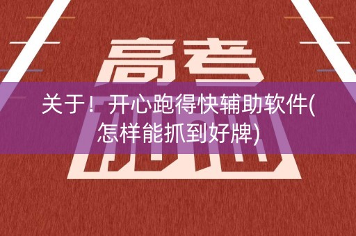 关于！开心跑得快辅助软件(怎样能抓到好牌)