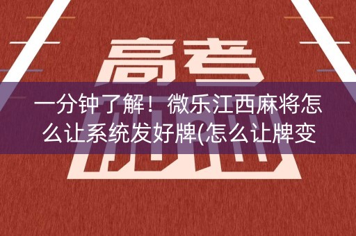 一分钟了解！微乐江西麻将怎么让系统发好牌(怎么让牌变好)