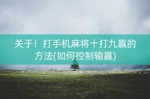 关于！打手机麻将十打九赢的方法(如何控制输赢)