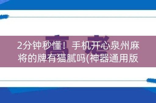 2分钟秒懂！手机开心泉州麻将的牌有猫腻吗(神器通用版)