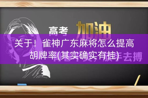 关于！雀神广东麻将怎么提高胡牌率(其实确实有挂)