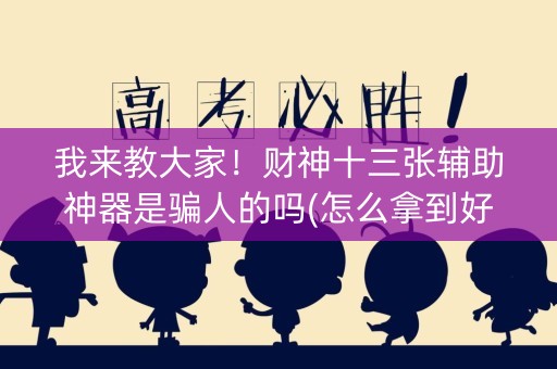 我来教大家！财神十三张辅助神器是骗人的吗(怎么拿到好牌)