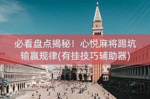 必看盘点揭秘！心悦麻将踢坑输赢规律(有挂技巧辅助器)