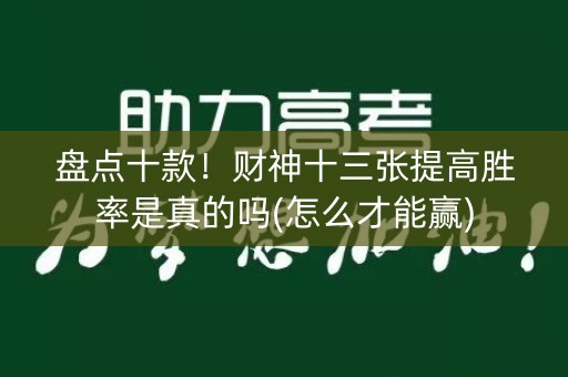 盘点十款！财神十三张提高胜率是真的吗(怎么才能赢)