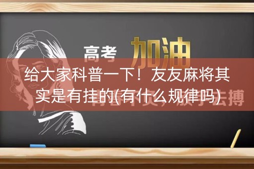 给大家科普一下！友友麻将其实是有挂的(有什么规律吗)