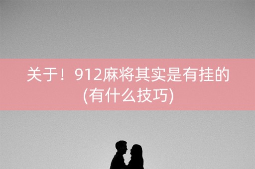 关于！912麻将其实是有挂的(有什么技巧)