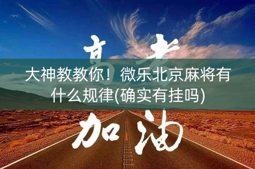 大神教教你！微乐北京麻将有什么规律(确实有挂吗)