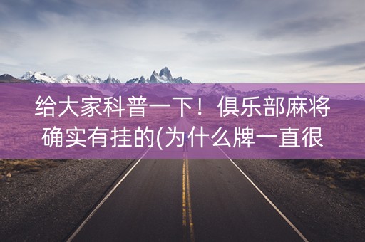 给大家科普一下！俱乐部麻将确实有挂的(为什么牌一直很差)