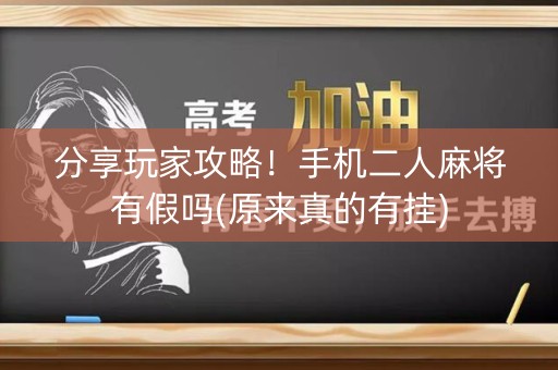 分享玩家攻略！手机二人麻将有假吗(原来真的有挂)