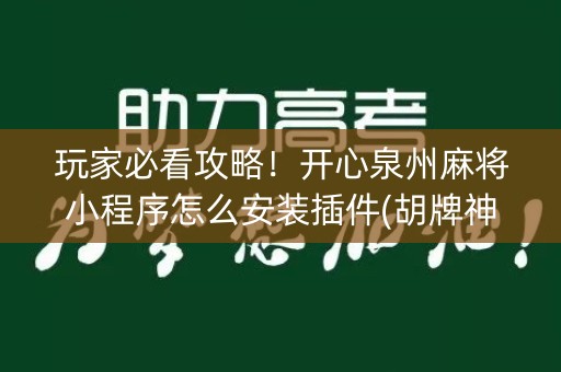 玩家必看攻略！开心泉州麻将小程序怎么安装插件(胡牌神器有猫腻吗)