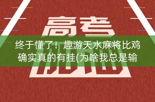终于懂了！趣游天水麻将比鸡确实真的有挂(为啥我总是输)