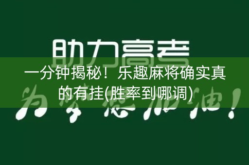 一分钟揭秘！乐趣麻将确实真的有挂(胜率到哪调)