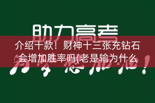 介绍十款！财神十三张充钻石会增加胜率吗(老是输为什么)