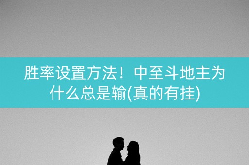 胜率设置方法！中至斗地主为什么总是输(真的有挂)