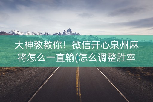 大神教教你！微信开心泉州麻将怎么一直输(怎么调整胜率)