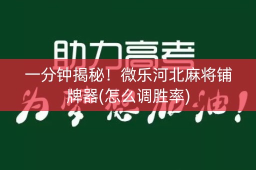 一分钟揭秘！微乐河北麻将铺牌器(怎么调胜率)