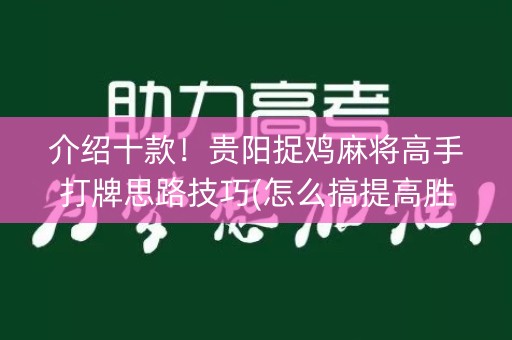 介绍十款！贵阳捉鸡麻将高手打牌思路技巧(怎么搞提高胜率)