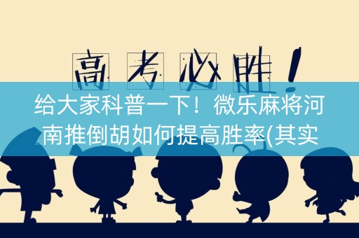 给大家科普一下！微乐麻将河南推倒胡如何提高胜率(其实是有挂确实有挂)