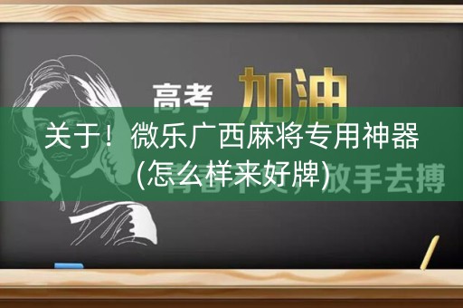 关于！微乐广西麻将专用神器(怎么样来好牌)