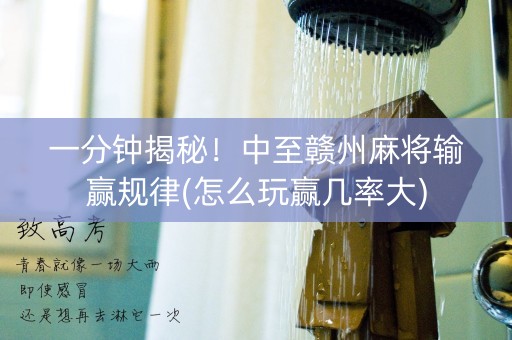 一分钟揭秘！中至赣州麻将输赢规律(怎么玩赢几率大)