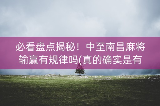 必看盘点揭秘！中至南昌麻将输赢有规律吗(真的确实是有挂)