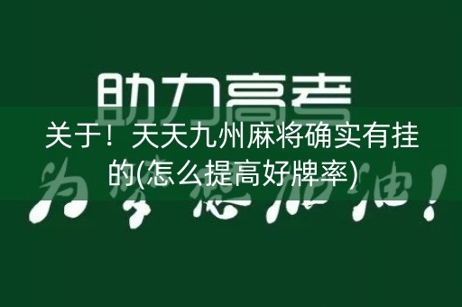 关于！天天九州麻将确实有挂的(怎么提高好牌率)