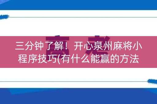 三分钟了解！开心泉州麻将小程序技巧(有什么能赢的方法)