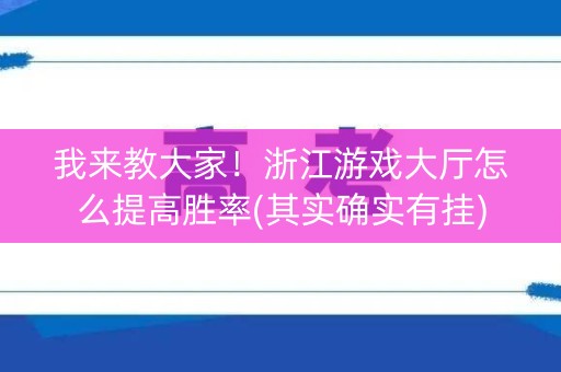 我来教大家！浙江游戏大厅怎么提高胜率(其实确实有挂)