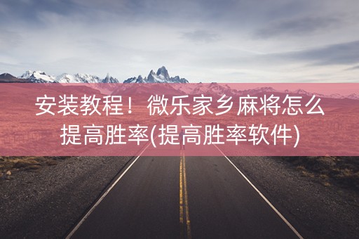 安装教程！微乐家乡麻将怎么提高胜率(提高胜率软件)