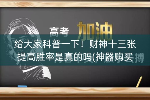 给大家科普一下！财神十三张提高胜率是真的吗(神器购买好牌规律)