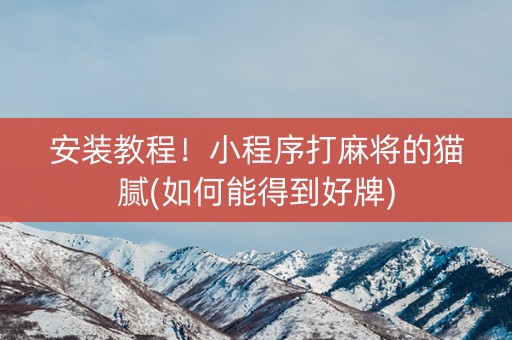安装教程！小程序打麻将的猫腻(如何能得到好牌)