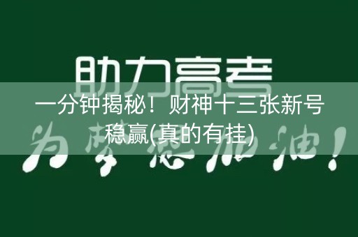 一分钟揭秘！财神十三张新号稳赢(真的有挂)