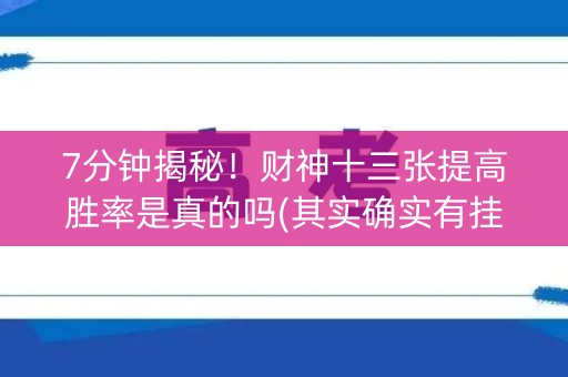 7分钟揭秘！财神十三张提高胜率是真的吗(其实确实有挂)
